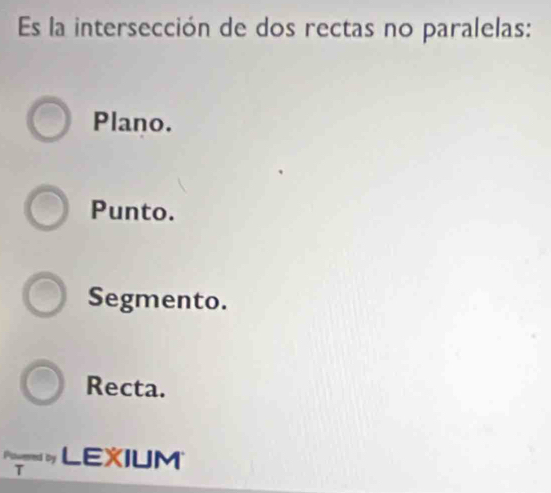 Es la intersección de dos rectas no paralelas:
Plano.
Punto.
Segmento.
Recta.
LEXIUM