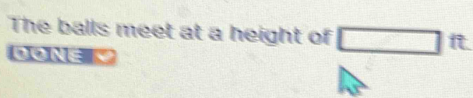 The balls meet at a height of □ ft
N=