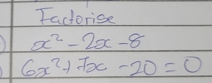 Factorise
x^2-2x-8
6x^2+7x-20=0