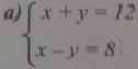 a beginarrayl x+y=12 x-y=8endarray.