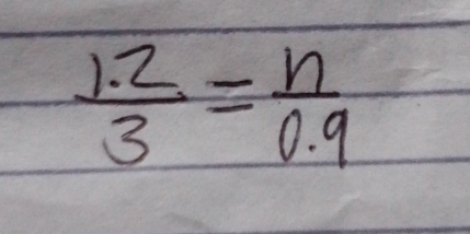  (1.2)/3 = n/0.9 