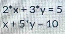 2^*x+3^*y=5
x+5^*y=10