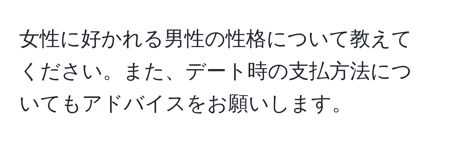 女性に好かれる男性の性格について教えてください。また、デート時の支払方法についてもアドバイスをお願いします。