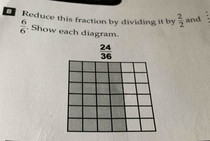 Reduce this fraction by dividing it by  2/2  and
 6/6 . Show each diagram.