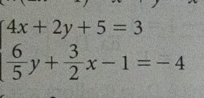 beginarrayl 4x+2y+5=3  6/5 y+ 3/2 x-1=-4endarray.