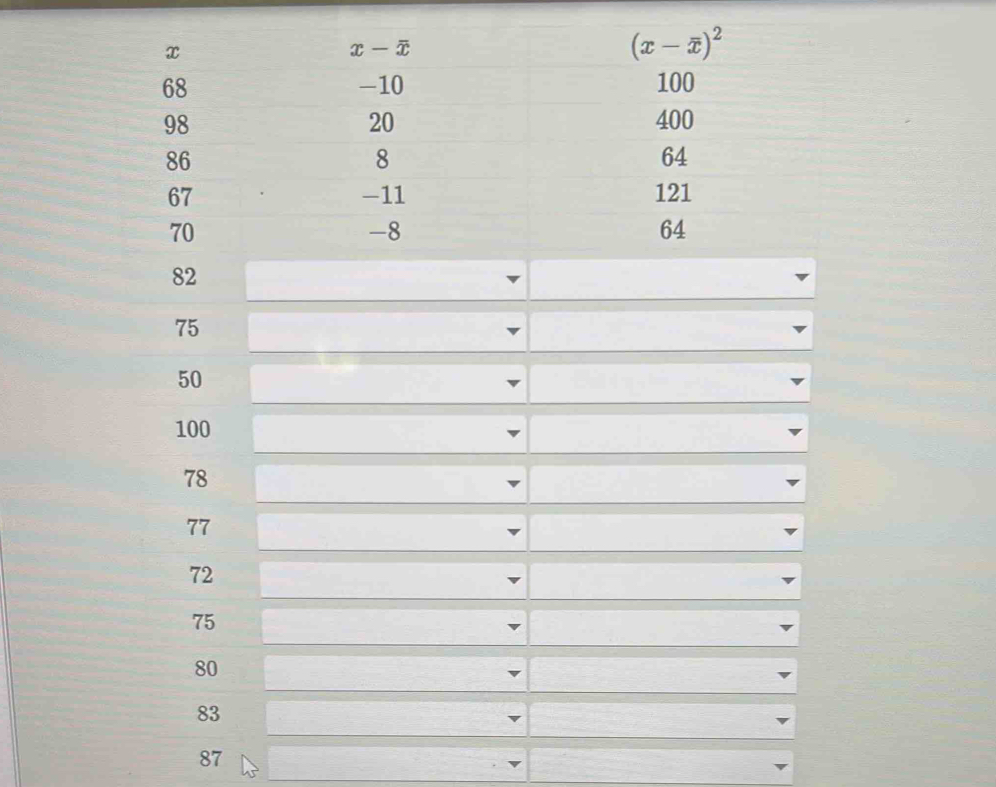 x
x-overline x
(x-overline x)^2
68 -10 100
98 400
20
86
8
64
67 -11 121
70
-8
64
82
75
50
100
78
77
72
75
80
83
87