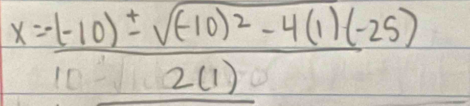 x=frac -(-10)± sqrt((-10)^2)-4(1)(-25)2(1)