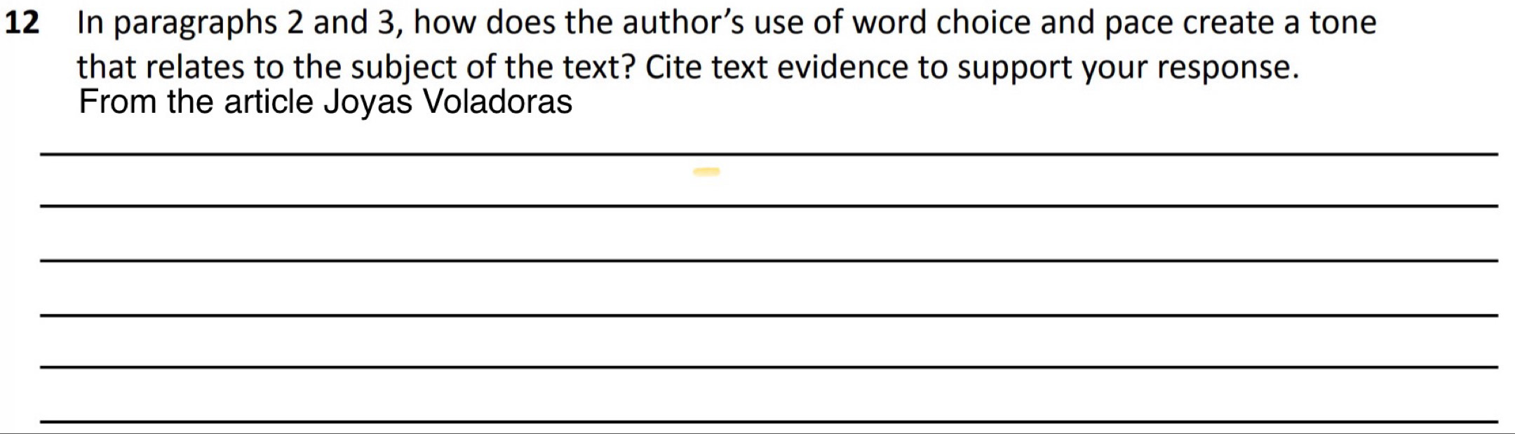 In paragraphs 2 and 3, how does the author’s use of word choice and pace create a tone 
that relates to the subject of the text? Cite text evidence to support your response. 
From the article Joyas Voladoras 
_ 
_ 
_ 
_ 
_ 
_