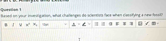 Based on your investigation, what challenges do scientists face when classifying a new fossil? 
B I x^2 X_2 12pt