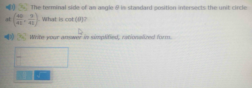 The terminal side of an angle θ in standard position intersects the unit circle 
at ( 40/41 , 9/41 ). What is cot (θ ) 2 
Write your answer in simplified, rationalized form.
 □ /□   A