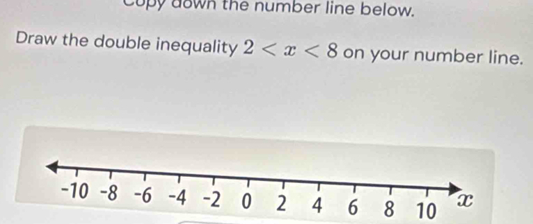 cupy aown the number line below. 
Draw the double inequality 2 on your number line.
10