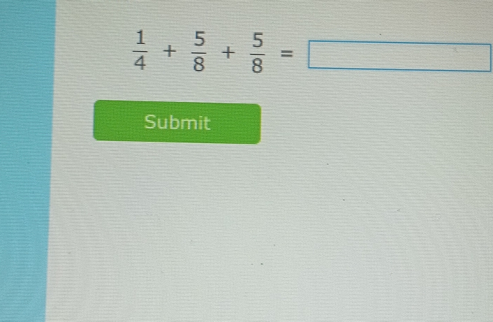  1/4 + 5/8 + 5/8 =□
Submit