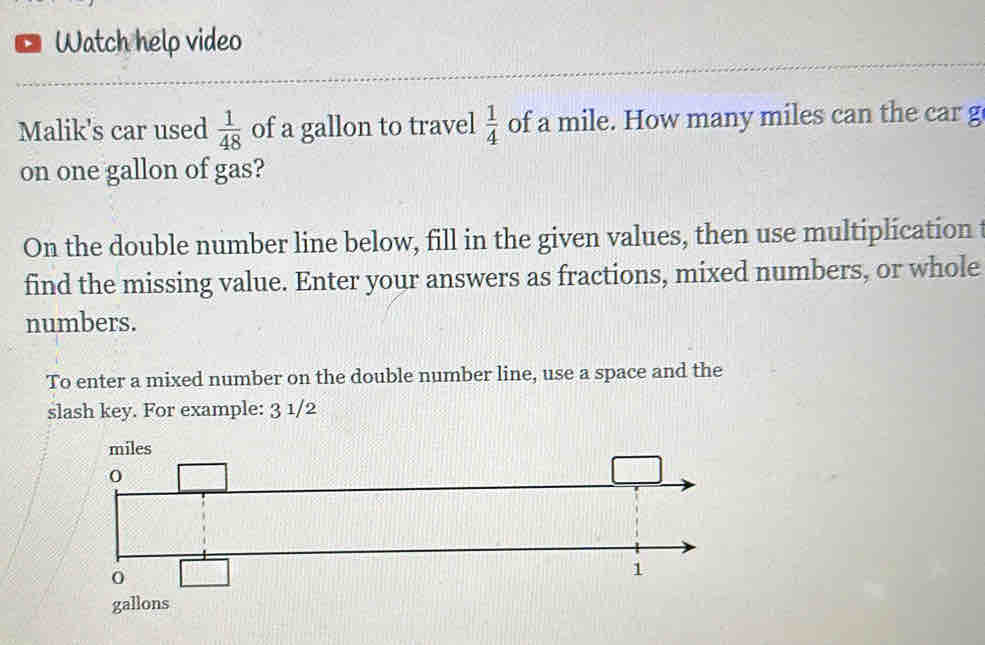 Solved: Watch help video Malik's car used 1/48 of a gallon to travel 1/ ...