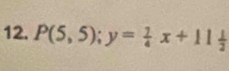 P(5,5); y= 1/4 x+11 1/2 