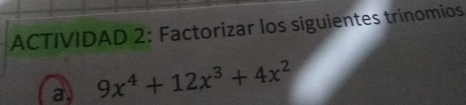 ACTIVIDAD 2: Factorizar los siguientes trinomios
a, 9x^4+12x^3+4x^2