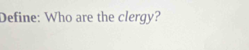 Define: Who are the clergy?