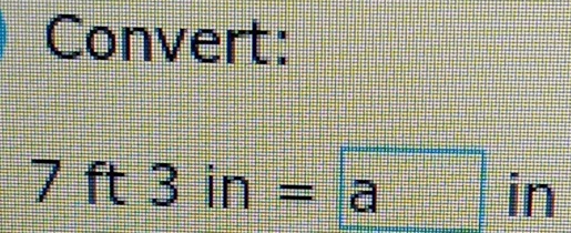 Convert:
7ft3in=ain