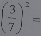 ( 3/7 )^2=