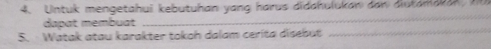 Untuk mengetahui kebutuhan yang harus didahulukan dan diutamakan 10
_ 
dapat membuat 
_ 
5. Watak atau karakter tokoh dalam cerita disebut