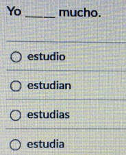 Yo _mucho.
estudio
estudian
estudias
estudia