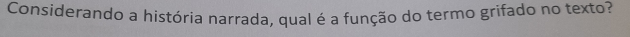 Considerando a história narrada, qual é a função do termo grifado no texto?