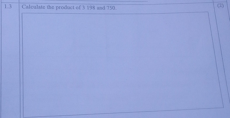 1.3 Calculate the product of 3 198 and 750. (2)