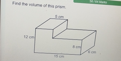 56 / 64 Marks 
Find the volume of this prism.