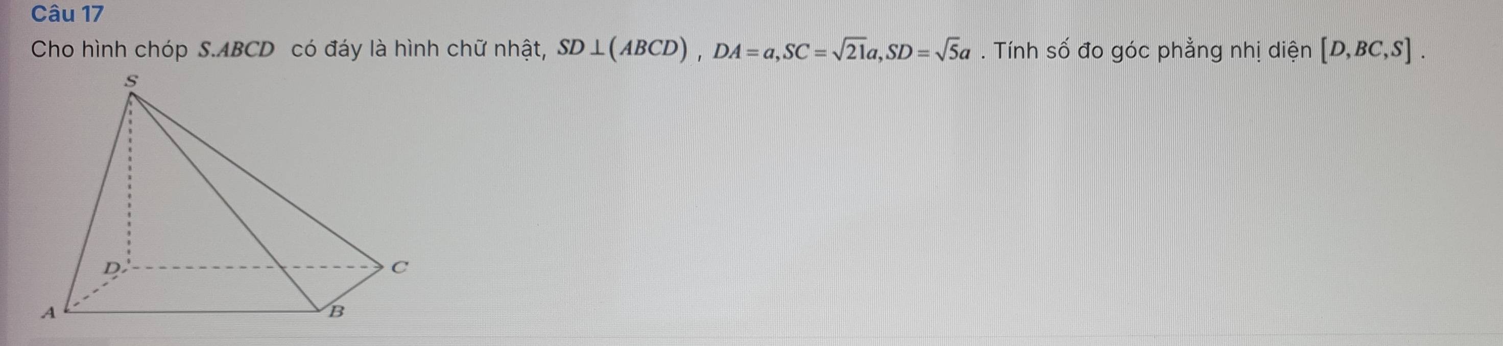 Cho hình chóp S. ABCD có đáy là hình chữ nhật, SD⊥ (ABCD), DA=a, SC=sqrt(21)a, SD=sqrt(5)a. Tính số đo góc phẳng nhị diện [D,BC,S].