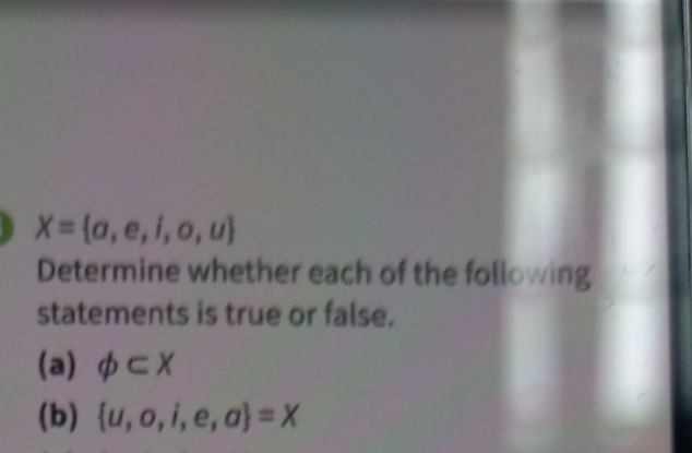 X= a,e,i,o,u
Determine whether each of the following 
statements is true or false. 
(a) phi ⊂ X
(b)  u,o,i,e,a =X