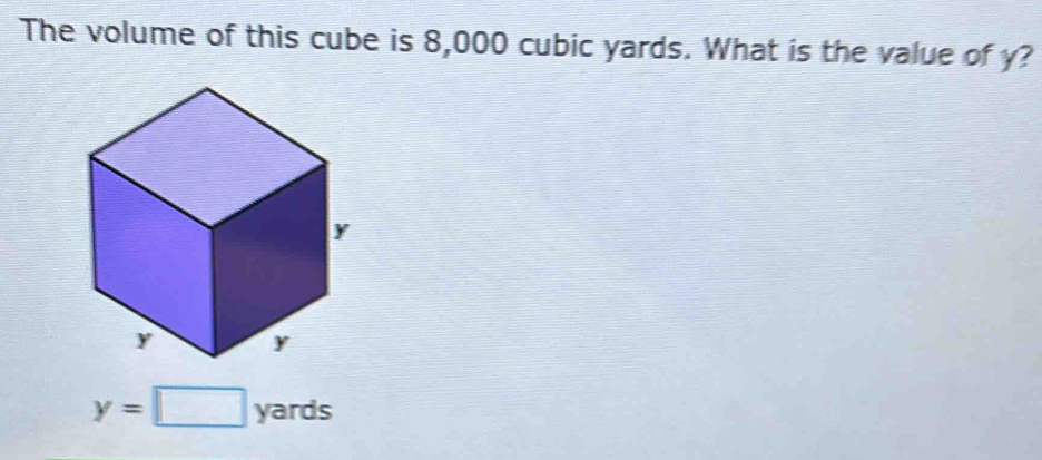 The volume of this cube is 8,000 cubic yards. What is the value of y?
y=□ yards