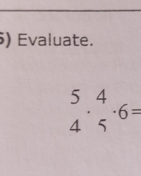 ) Evaluate.
beginarrayr 5 4endarray · beginarrayr 4 5endarray · 6=