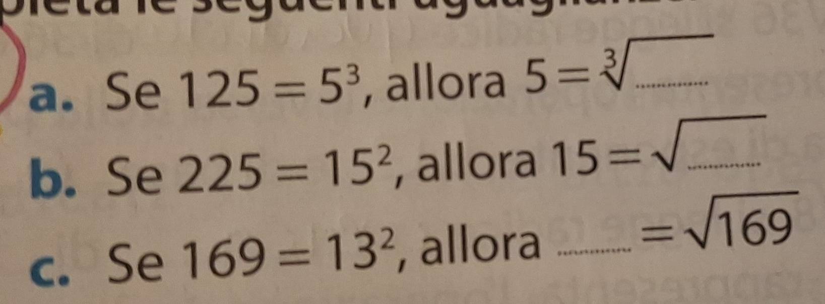 Se 125=5^3 , allora 5=sqrt[3]()endarray _ 
b. Se 225=15^2 , allora 15=sqrt(...) _ 
C. Se 169=13^2 allora_
=sqrt(169)