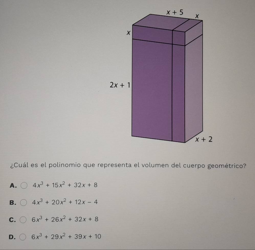 ¿Cuál es el polinomio que representa el volumen del cuerpo geométrico?
A. 4x^3+15x^2+32x+8
B. 4x^3+20x^2+12x-4
C. 6x^3+26x^2+32x+8
D. 6x^3+29x^2+39x+10