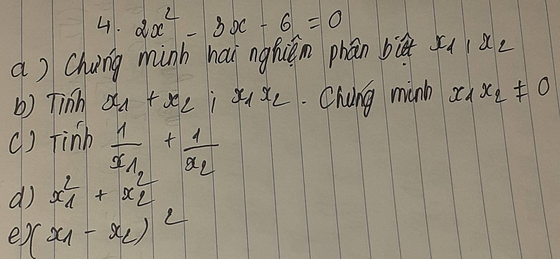 2x^2-3x-6=0
d) Chung minh hoi nghán phán bè xa (ǎc 
() Tinh on txei x×c. Chung mink x_1x_2!= 0
() finh
frac 1x_1+frac 1x_2
d x^2_1+x^2_2
e (x_1-x_2)