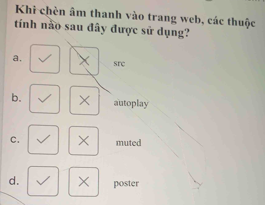 Khi chèn âm thanh vào trang web, các thuộc
tính nào sau đây được sử dụng?
a.
src
b.
× autoplay
C.
× muted
d.
× poster