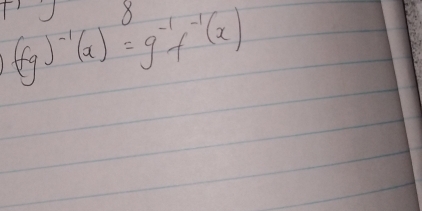 8
(fg)^-1(x)=g^(-1)f^(-1)(x)