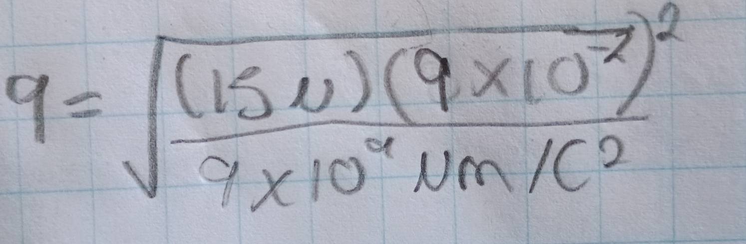 9=sqrt(frac (15N)(9* 10^(-2))^2)9* 10^4um/c^2