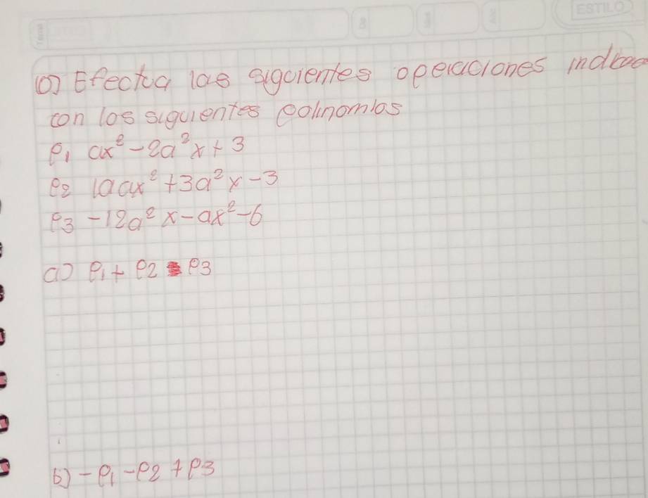 () Efectoa las sigcientes opelaclones indcod 
con los suguientes colnomlas
ax^2-2a^2x+3
0° 10ax^2+3a^2x-3^03 -12a^2x-ax^2-6
ao rho _1+rho _2rho _3
-p_1-p_2+p_3