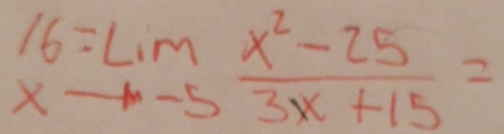 beginarrayr 16=Limxto -5endarray  (x^2-25)/3x+15 =endarray