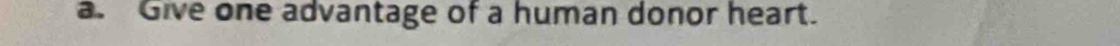 Give one advantage of a human donor heart.