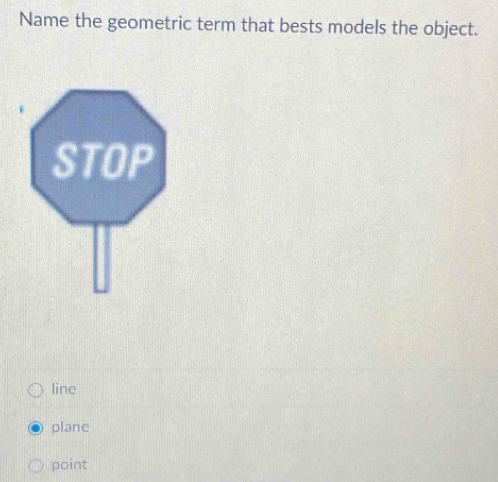 Name the geometric term that bests models the object.
line
plane
point