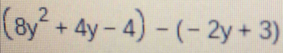 (8y^2+4y-4)-(-2y+3)