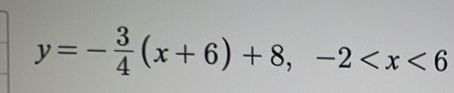 y=- 3/4 (x+6)+8, -2