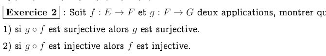 Soit f:Eto F et g:Fto G deux applications, montrer qu 
1) si g ○ f est surjective alors gest surjective. 
2) si ɡ○fest injective alors fest injective.