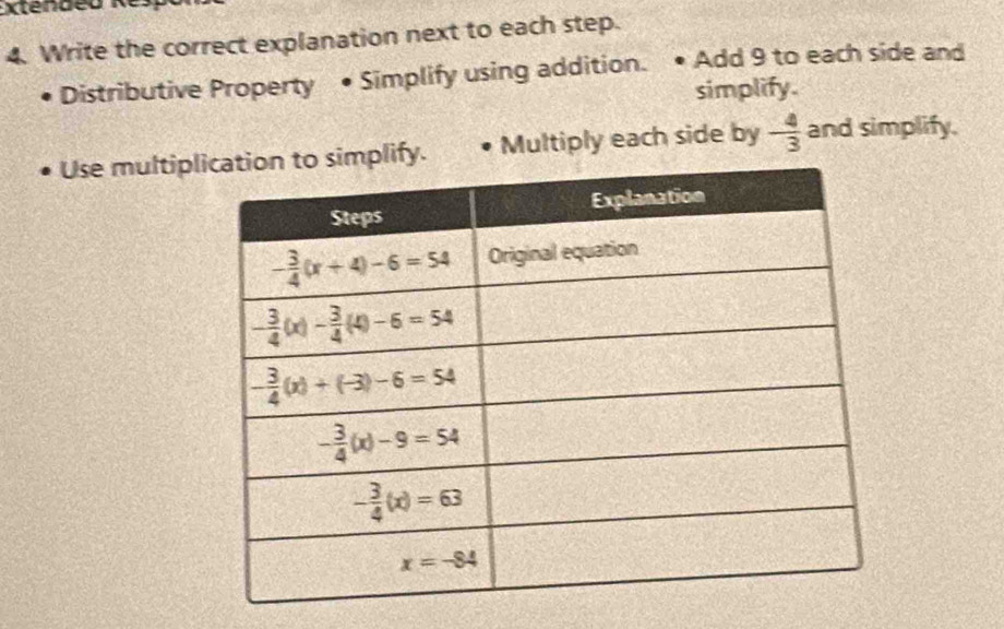 Write the correct explanation next to each step.
Distributive Property • Simplify using addition. Add 9 to each side and
simplify.
Use multiplfy. Multiply each side by - 4/3  and simplify.