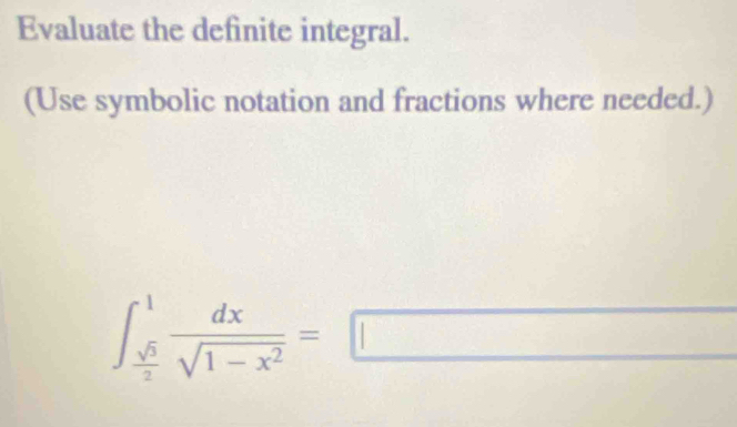 Evaluate the definite integral. 
(Use symbolic notation and fractions where needed.)
∈t _ sqrt(5)/2 ^1 dx/sqrt(1-x^2) =□