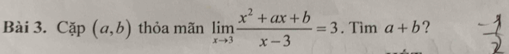 Cap(a,b) thỏa mãn limlimits _xto 3 (x^2+ax+b)/x-3 =3. Tìm a+b ?