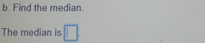 Find the median. 
The median is □.