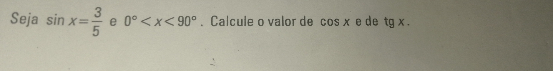 Seja sin x= 3/5  e 0° . Calcule o valor de cos x e de tg x.