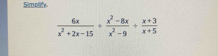 Simplify.
 6x/x^2+2x-15 /  (x^2-8x)/x^2-9 /  (x+3)/x+5 